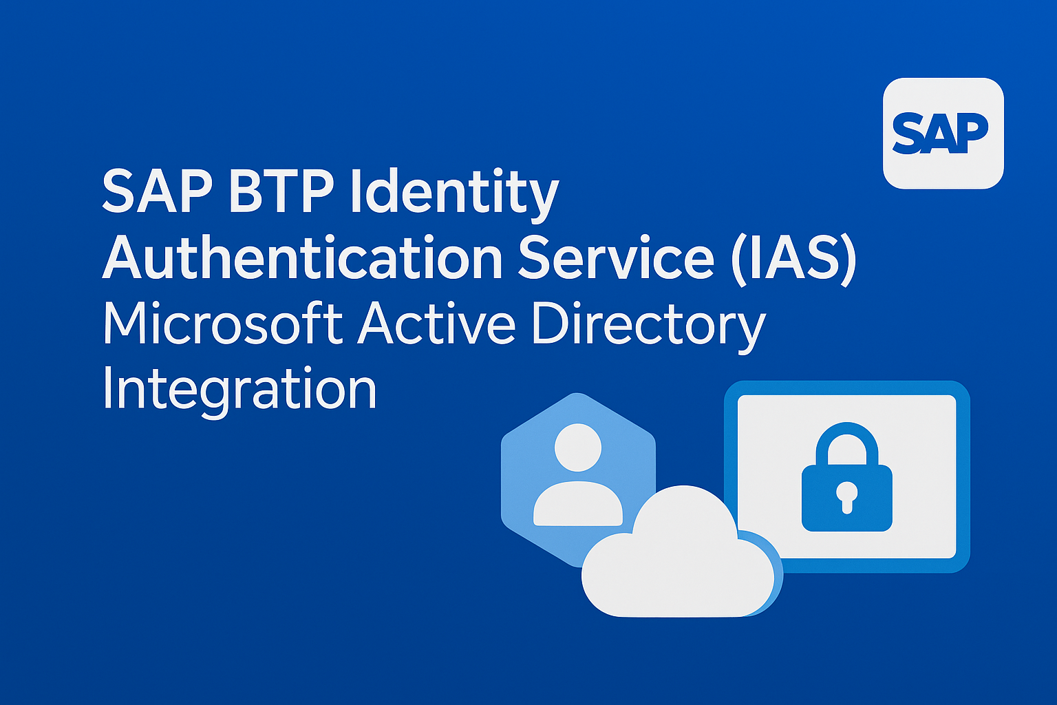 SAP BTP ile Güvenli ve Esnek Kimlik Yönetimi: IAS – Microsoft AD Entegrasyonu ve Work Zone Deneyimi
